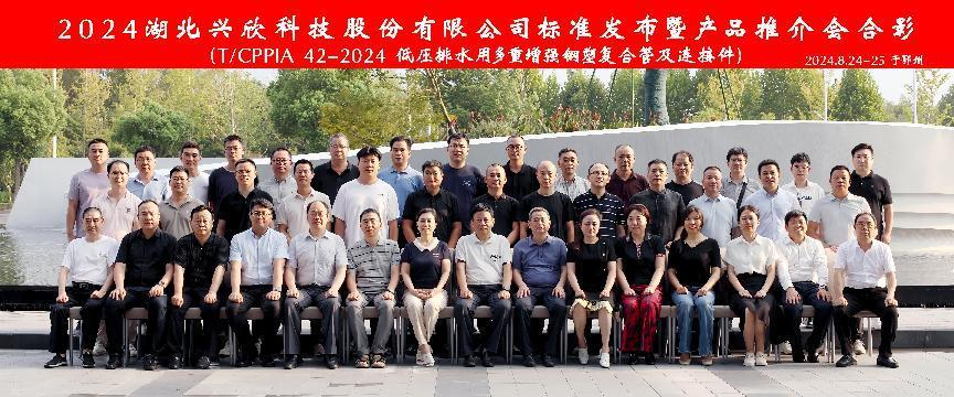“新標準、新起點”熱烈祝賀2024湖北興欣科技股份有限公司標準（《T/CPPIA 42-2024 低壓排水用多重增強鋼塑復合管及連接件》）發(fā)布暨產(chǎn)品推介會圓滿落幕。